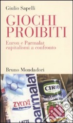 Giochi proibiti. Enron e Parmalat capitalismi a confronto libro