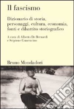 Il fascismo. Dizionario di storia, personaggi, cultura, economia, fonti e dibattito storiografico libro