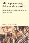 Miti e personaggi del mondo classico. Dizionario di storia, letteratura, arte, musica libro