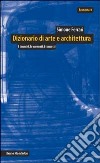 Dizionario di arte e architettura. I termini, le correnti, i concetti libro