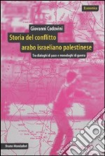 Storia del conflitto arabo israeliano palestinese. Tra dialoghi di pace e monologhi di guerra libro