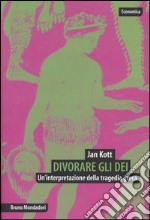 Divorare gli dei. Un'interpretazione della tragedia greca libro