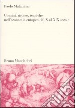 Uomini, risorse, tecniche nell'economia europea dal X al XIX secolo libro