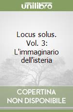 Locus solus. Vol. 3: L'immaginario dell'isteria libro