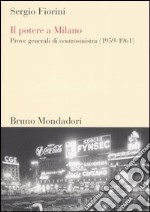 Il potere a Milano. Prove generali di centrosinistra (1959-1961) libro