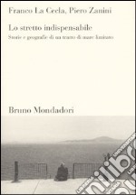 Lo stretto indispensabile. Storie e geografie di un tratto di mare limitato libro