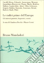 Le radici prime dell'Europa. Gli intrecci genetici, linguistici, storici libro