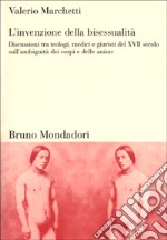 L'invenzione della bisessualità. Discussioni tra teologi, medici e giuristi del XVII secolo sull'ambiguità dei corpi e delle anime libro