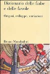 Dizionario delle fiabe e delle favole. Origini, sviluppo, variazioni libro