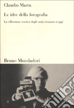 Le idee della fotografia. La riflessione teorica dagli anni Sessanta ad oggi libro