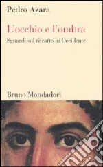 L'occhio e l'ombra. Sguardi sul ritratto in Occidente libro