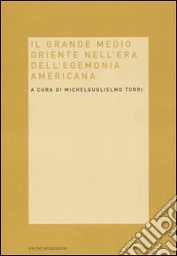 Il grande Medio Oriente nell'era dell'egemonia americana libro