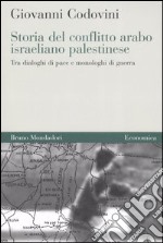 Storia del conflitto arabo israeliano palestinese. Tra dialoghi di pace e monologhi di guerra libro