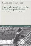 Storia del conflitto arabo israeliano palestinese. Tra dialoghi di pace e monologhi di guerra libro