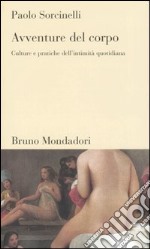 Avventure del corpo. Culture e pratiche dell'intimità quotidiana libro