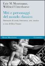 Miti e personaggi del mondo classico. Dizionario di storia, letteratura, arte, musica