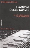 I padroni delle notizie. Come la pubblicità occulta uccide l'informazione libro di Altamore Giuseppe