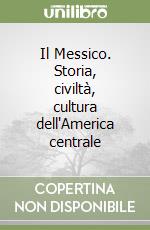 Il Messico. Storia, civiltà, cultura dell'America centrale libro