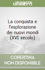 La conquista e l'esplorazione dei nuovi mondi (XVI secolo) libro