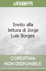 Invito alla lettura di Jorge Luis Borges libro