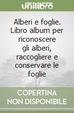 Alberi e foglie. Libro album per riconoscere gli alberi, raccogliere e conservare le foglie libro