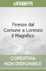 Firenze dal Comune a Lorenzo il Magnifico libro