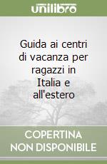 Guida ai centri di vacanza per ragazzi in Italia e all'estero