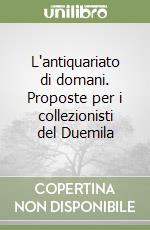 L'antiquariato di domani. Proposte per i collezionisti del Duemila libro