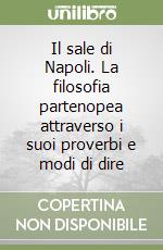 Il sale di Napoli. La filosofia partenopea attraverso i suoi proverbi e modi di dire libro