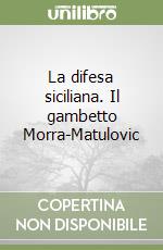 La difesa siciliana. Il gambetto Morra-Matulovic: 9788842501923