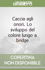 Caccia agli onori. Lo sviluppo del colore lungo a bridge libro