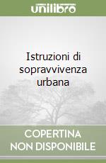 Istruzioni di sopravvivenza urbana libro