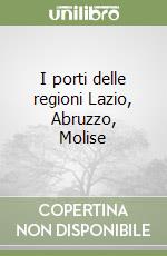 I porti delle regioni Lazio, Abruzzo, Molise libro