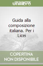 Guida alla composizione italiana. Per i Licei libro