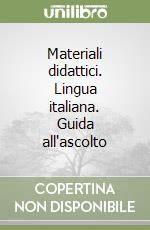 Materiali didattici. Lingua italiana. Guida all'ascolto libro