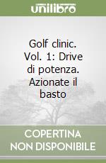 Golf clinic. Vol. 1: Drive di potenza. Azionate il basto