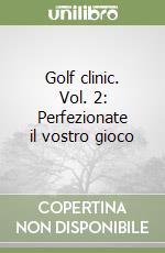 Golf clinic. Vol. 2: Perfezionate il vostro gioco libro