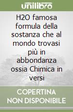 H2O famosa formula della sostanza che al mondo trovasi più in abbondanza ossia Chimica in versi libro