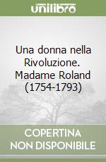 Una donna nella Rivoluzione. Madame Roland (1754-1793)