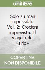 Solo su mari impossibili. Vol. 2: Crociera imprevista. Il viaggio del «sirio»