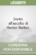 Invito all'ascolto di Hector Berlioz