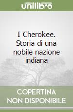 I Cherokee. Storia di una nobile nazione indiana libro