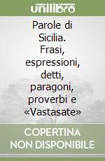 Parole di Sicilia. Frasi, espressioni, detti, paragoni, proverbi e «Vastasate» libro