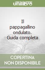 Il pappagallino ondulato. Guida completa