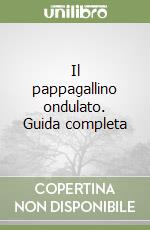 Il pappagallino ondulato. Guida completa libro