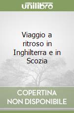 Viaggio a ritroso in Inghilterra e in Scozia libro