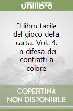 Il libro facile del gioco della carta. Vol. 4: In difesa dei contratti a colore