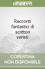 Racconti fantastici di scrittori veristi