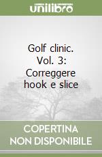 Golf clinic. Vol. 3: Correggere hook e slice libro