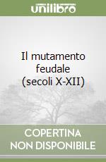 Il mutamento feudale (secoli X-XII) libro